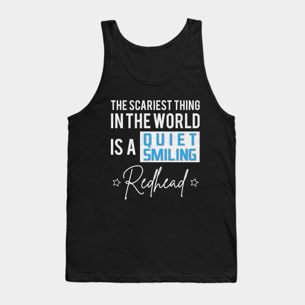 The Scariest Thing In The World Is A Quiet Smiling Redhead Tank Top by angel